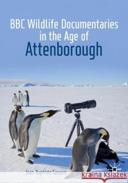 BBC Wildlife Documentaries in the Age of Attenborough Jean-Baptiste Gouyon 9783030199814