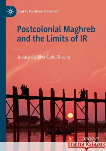 Postcolonial Maghreb and the Limits of IR Jessica Da Silva C. de Oliveira 9783030199876 Palgrave MacMillan