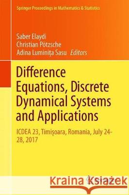 Difference Equations, Discrete Dynamical Systems and Applications: Icdea 23, Timişoara, Romania, July 24-28, 2017 Elaydi, Saber 9783030200152