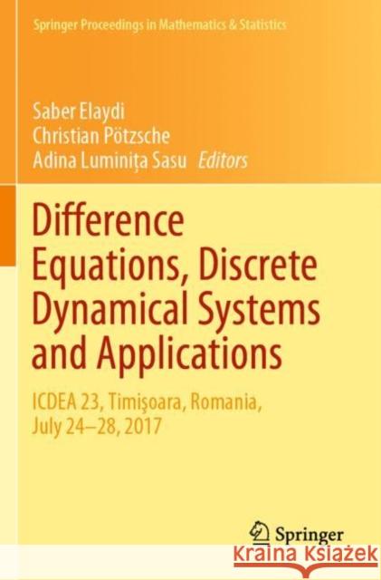 Difference Equations, Discrete Dynamical Systems and Applications: Icdea 23, Timişoara, Romania, July 24-28, 2017 Elaydi, Saber 9783030200183