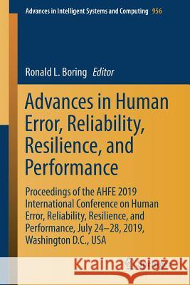 Advances in Human Error, Reliability, Resilience, and Performance: Proceedings of the Ahfe 2019 International Conference on Human Error, Reliability, Boring, Ronald L. 9783030200367