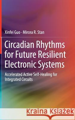 Circadian Rhythms for Future Resilient Electronic Systems: Accelerated Active Self-Healing for Integrated Circuits Guo, Xinfei 9783030200503 Springer