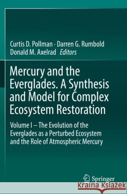 Mercury and the Everglades. a Synthesis and Model for Complex Ecosystem Restoration: Volume I - The Evolution of the Everglades as a Perturbed Ecosyst Curtis D Darren G. Rumbold Donald M. Axelrad 9783030200725