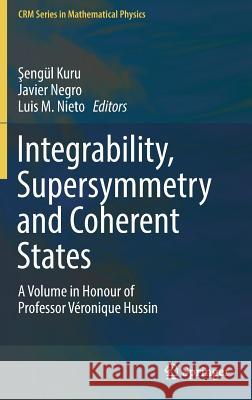 Integrability, Supersymmetry and Coherent States: A Volume in Honour of Professor Véronique Hussin Kuru, Şengül 9783030200862 Springer