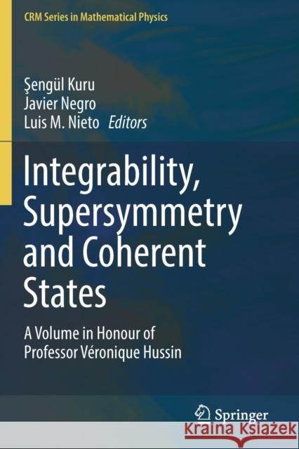 Integrability, Supersymmetry and Coherent States: A Volume in Honour of Professor Véronique Hussin Kuru, Şengül 9783030200893 Springer