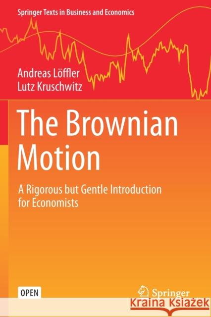 The Brownian Motion: A Rigorous But Gentle Introduction for Economists L Lutz Kruschwitz 9783030201050