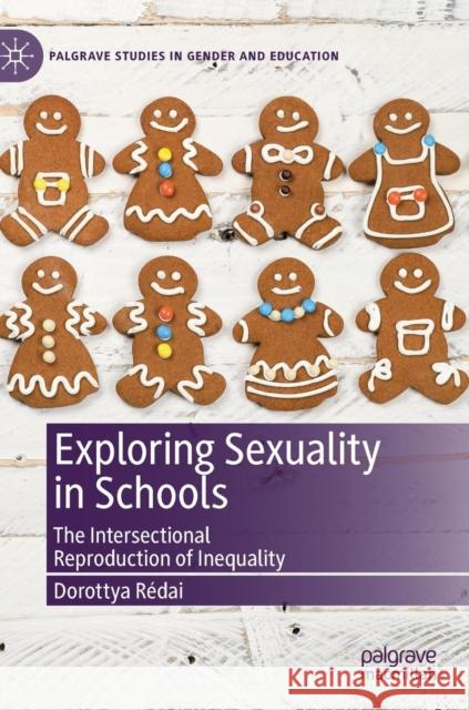 Exploring Sexuality in Schools: The Intersectional Reproduction of Inequality Rédai, Dorottya 9783030201609