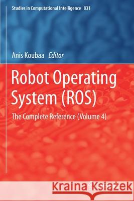 Robot Operating System (Ros): The Complete Reference (Volume 4) Anis Koubaa 9783030201920