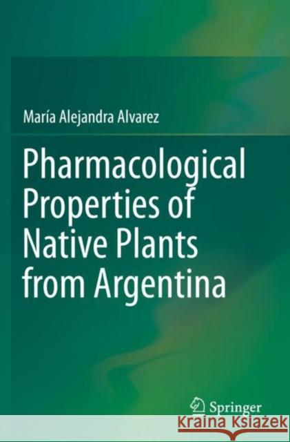 Pharmacological Properties of Native Plants from Argentina Maria Alejandra Alvarez 9783030201975