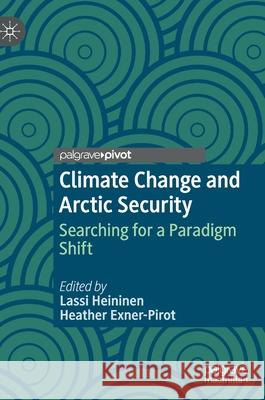 Climate Change and Arctic Security: Searching for a Paradigm Shift Heininen, Lassi 9783030202293
