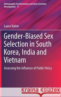 Gender-Biased Sex Selection in South Korea, India and Vietnam: Assessing the Influence of Public Policy Rahm, Laura 9783030202330 Springer