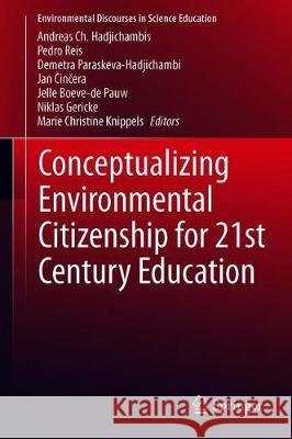 Conceptualizing Environmental Citizenship for 21st Century Education Andreas Ch Hadjichambis Pedro Reis Demetra Paraskeva-Hadjichambi 9783030202484