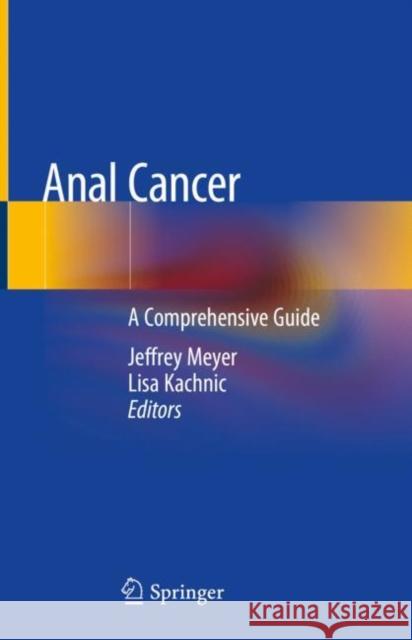 Anal Cancer: A Comprehensive Guide Meyer, Jeffrey 9783030202521