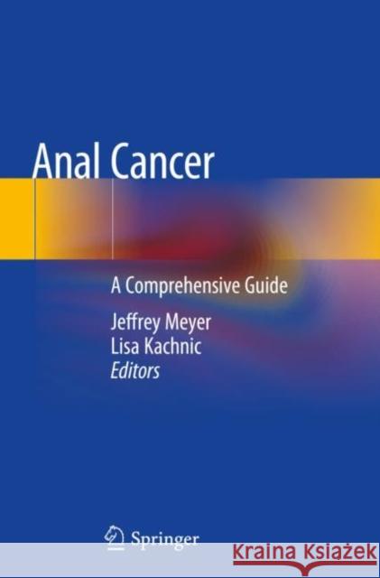 Anal Cancer: A Comprehensive Guide Jeffrey Meyer Lisa Kachnic 9783030202552