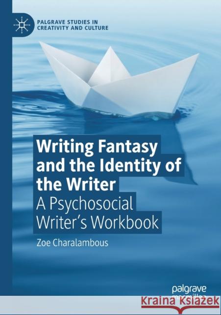 Writing Fantasy and the Identity of the Writer: A Psychosocial Writer's Workbook Zoe Charalambous 9783030202651 Palgrave MacMillan