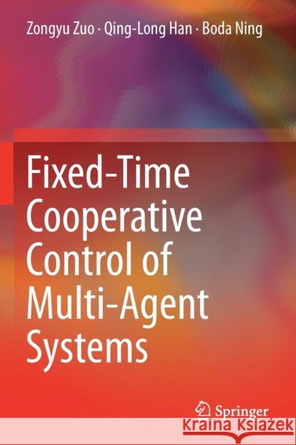 Fixed-Time Cooperative Control of Multi-Agent Systems Zongyu Zuo Qing-Long Han Boda Ning 9783030202811
