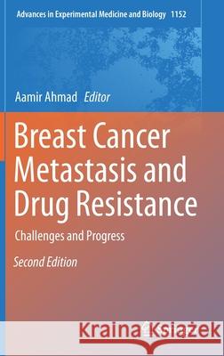 Breast Cancer Metastasis and Drug Resistance: Challenges and Progress Ahmad, Aamir 9783030203009