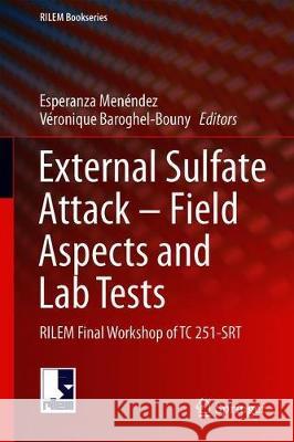 External Sulphate Attack - Field Aspects and Lab Tests: Rilem Final Workshop of Tc 251-Srt (Madrid - Spain, 2018) Menéndez, Esperanza 9783030203306 Springer