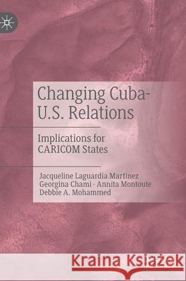 Changing Cuba-U.S. Relations: Implications for Caricom States Laguardia Martinez, Jacqueline 9783030203658 Palgrave MacMillan