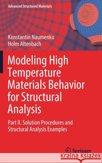 Modeling High Temperature Materials Behavior for Structural Analysis: Part II. Solution Procedures and Structural Analysis Examples Naumenko, Konstantin 9783030203801 Springer