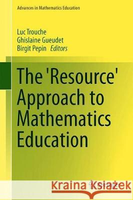The 'Resource' Approach to Mathematics Education Luc Trouche Ghislaine Gueudet Birgit Pepin 9783030203924
