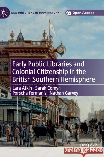 Early Public Libraries and Colonial Citizenship in the British Southern Hemisphere Lara Atkin Sarah Comyn Porscha Fermanis 9783030204259 Palgrave Pivot