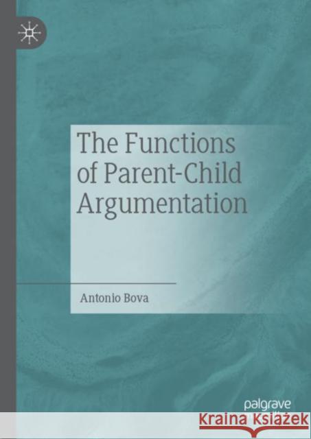 The Functions of Parent-Child Argumentation Antonio Bova 9783030204563 Palgrave MacMillan