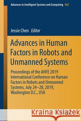 Advances in Human Factors in Robots and Unmanned Systems: Proceedings of the Ahfe 2019 International Conference on Human Factors in Robots and Unmanne Chen, Jessie 9783030204662