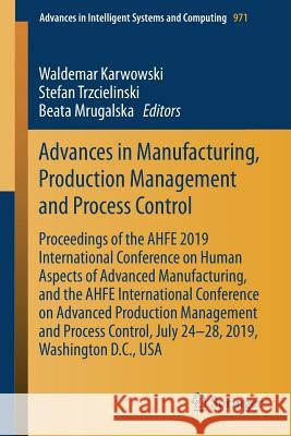 Advances in Manufacturing, Production Management and Process Control: Proceedings of the Ahfe 2019 International Conference on Human Aspects of Advanc Karwowski, Waldemar 9783030204938