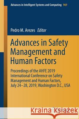 Advances in Safety Management and Human Factors: Proceedings of the Ahfe 2019 International Conference on Safety Management and Human Factors, July 24 Arezes, Pedro M. 9783030204969 Springer