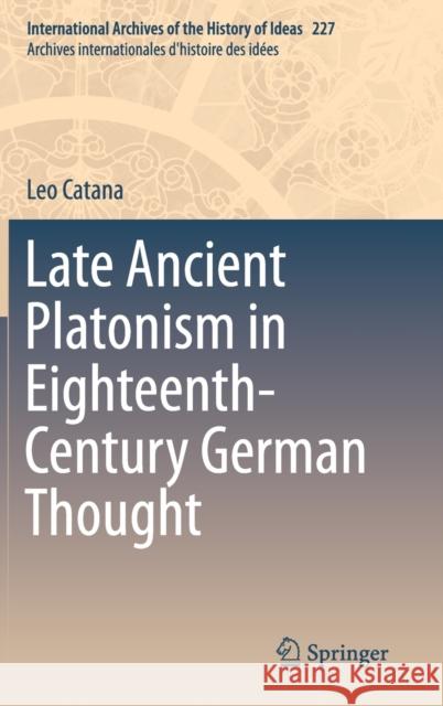 Late Ancient Platonism in Eighteenth-Century German Thought Leo Catana 9783030205102 Springer