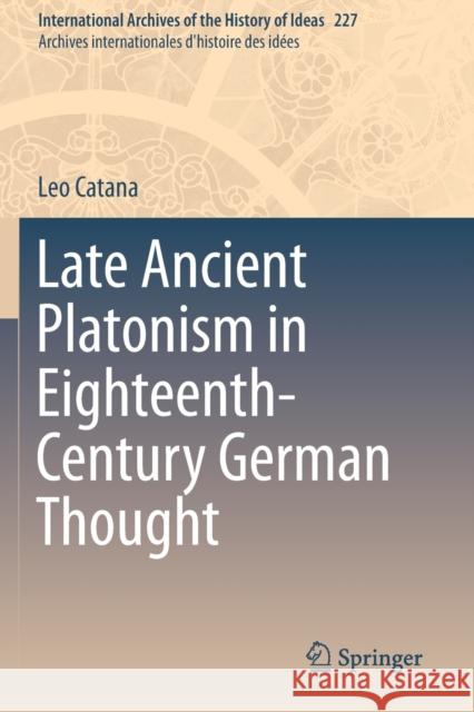 Late Ancient Platonism in Eighteenth-Century German Thought Leo Catana 9783030205133 Springer International Publishing