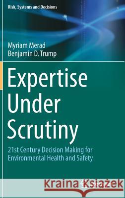 Expertise Under Scrutiny: 21st Century Decision Making for Environmental Health and Safety Merad, Myriam 9783030205300 Springer