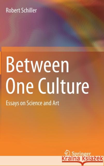 Between One Culture: Essays on Science and Art Schiller, Robert 9783030205379