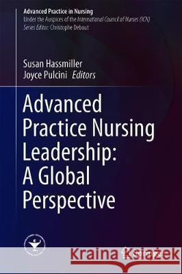 Advanced Practice Nursing Leadership: A Global Perspective Susan Hassmiller Joyce Pulcini 9783030205492