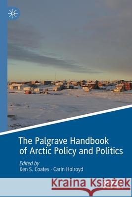The Palgrave Handbook of Arctic Policy and Politics Ken S. Coates Carin Holroyd 9783030205591