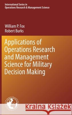 Applications of Operations Research and Management Science for Military Decision Making William P. Fox Robert Burks 9783030205683 Springer