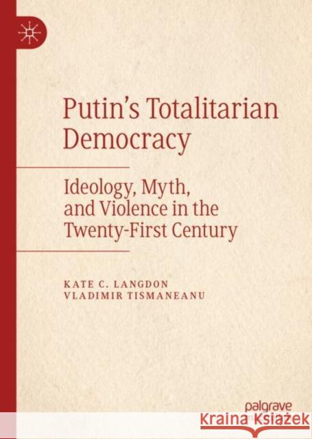 Putin's Totalitarian Democracy: Ideology, Myth, and Violence in the Twenty-First Century Langdon, Kate C. 9783030205782 Palgrave MacMillan