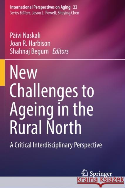 New Challenges to Ageing in the Rural North: A Critical Interdisciplinary Perspective P Naskali Joan R. Harbison Shahnaj Begum 9783030206055 Springer