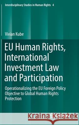 Eu Human Rights, International Investment Law and Participation: Operationalizing the Eu Foreign Policy Objective to Global Human Rights Protection Kube, Vivian 9783030206062 Springer
