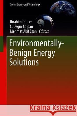 Environmentally-Benign Energy Solutions Ibrahim Dincer C. Ozgur Colpan Mehmet Akif Ezan 9783030206369 Springer