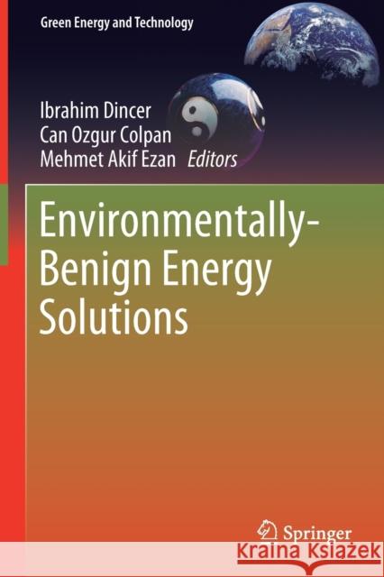 Environmentally-Benign Energy Solutions Ibrahim Dincer Can Ozgur Colpan Mehmet Akif Ezan 9783030206390