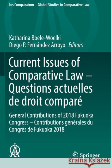 Current Issues of Comparative Law - Questions Actuelles de Droit Comparé: General Contributions of 2018 Fukuoka Congress - Contributions Générales Du Boele-Woelki, Katharina 9783030206611