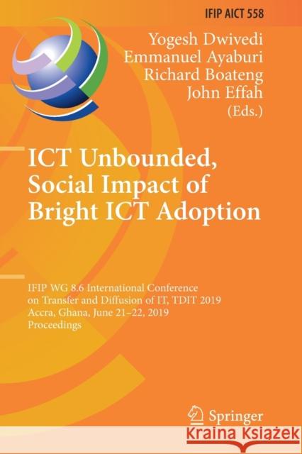 Ict Unbounded, Social Impact of Bright Ict Adoption: Ifip Wg 8.6 International Conference on Transfer and Diffusion of It, Tdit 2019, Accra, Ghana, Ju Dwivedi, Yogesh 9783030206734
