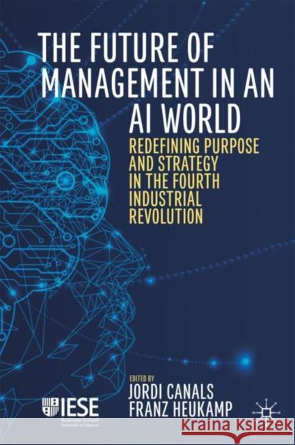The Future of Management in an AI World: Redefining Purpose and Strategy in the Fourth Industrial Revolution Canals, Jordi 9783030206796