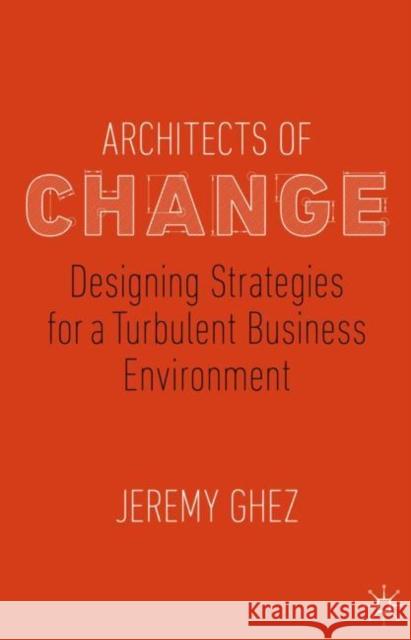 Architects of Change: Designing Strategies for a Turbulent Business Environment Ghez, Jeremy 9783030206833 Springer Nature Switzerland AG