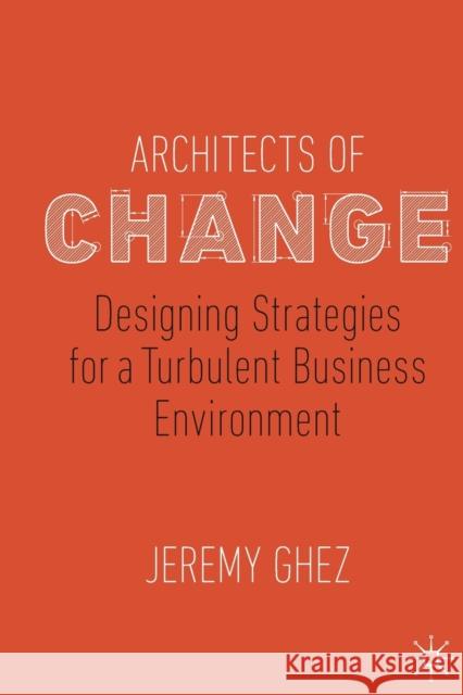 Architects of Change: Designing Strategies for a Turbulent Business Environment Ghez, Jeremy 9783030206864 Springer International Publishing