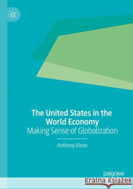 The United States in the World Economy: Making Sense of Globalization Elson, Anthony 9783030206901 Palgrave MacMillan