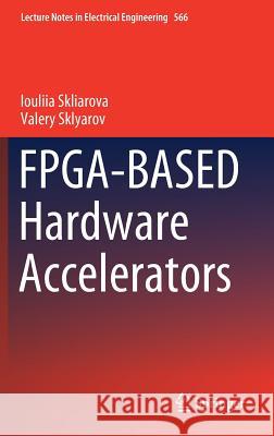 Fpga-Based Hardware Accelerators Skliarova, Iouliia 9783030207205 Springer