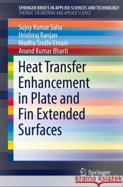Heat Transfer Enhancement in Plate and Fin Extended Surfaces Sujoy Kumar Saha Hrishiraj Ranjan Madhu Sruthi Emani 9783030207380 Springer
